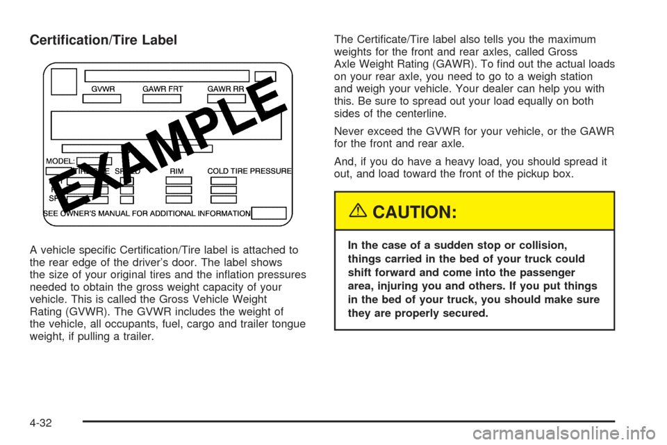 CHEVROLET SSR 2005 1.G Owners Manual Certi�cation/Tire Label
A vehicle speci�c Certi�cation/Tire label is attached to
the rear edge of the driver’s door. The label shows
the size of your original tires and the in�ation pressures
needed