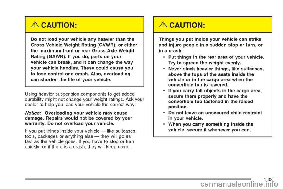 CHEVROLET SSR 2005 1.G Owners Manual {CAUTION:
Do not load your vehicle any heavier than the
Gross Vehicle Weight Rating (GVWR), or either
the maximum front or rear Gross Axle Weight
Rating (GAWR). If you do, parts on your
vehicle can br