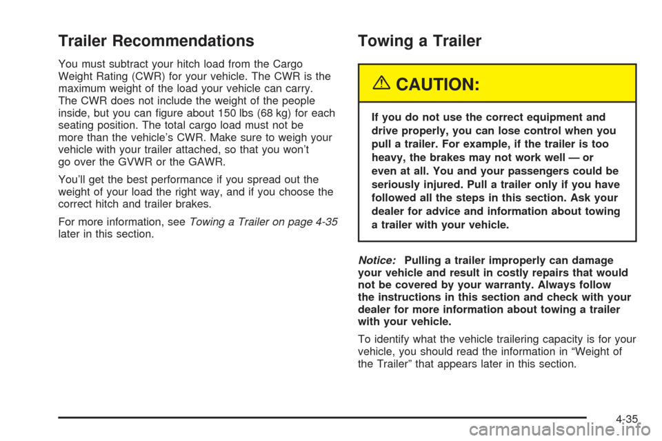 CHEVROLET SSR 2005 1.G Owners Manual Trailer Recommendations
You must subtract your hitch load from the Cargo
Weight Rating (CWR) for your vehicle. The CWR is the
maximum weight of the load your vehicle can carry.
The CWR does not includ