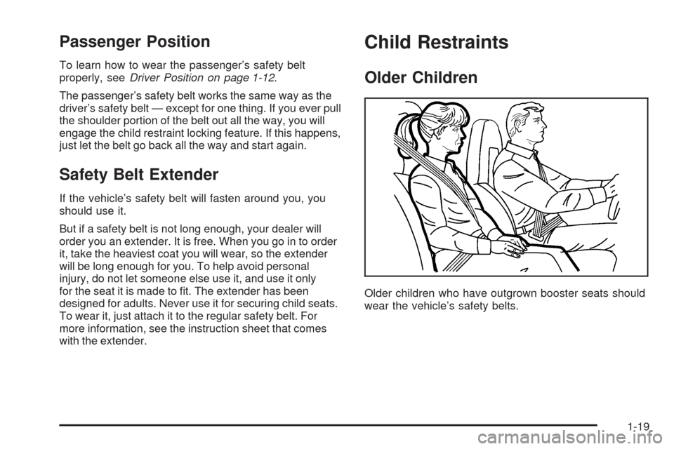 CHEVROLET SSR 2005 1.G Owners Manual Passenger Position
To learn how to wear the passenger’s safety belt
properly, seeDriver Position on page 1-12.
The passenger’s safety belt works the same way as the
driver’s safety belt — exce CHEVROLET SSR 2005 1.G Owners Manual Passenger Position
To learn how to wear the passenger’s safety belt
properly, seeDriver Position on page 1-12.
The passenger’s safety belt works the same way as the
driver’s safety belt — exce