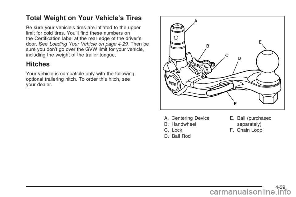 CHEVROLET SSR 2005 1.G Owners Manual Total Weight on Your Vehicle’s Tires
Be sure your vehicle’s tires are in�ated to the upper
limit for cold tires. You’ll �nd these numbers on
the Certi�cation label at the rear edge of the driver