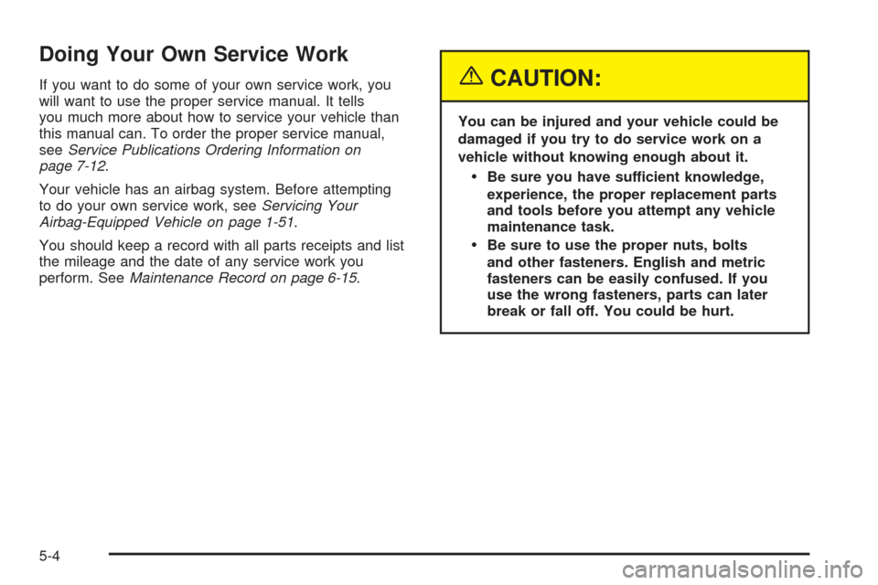 CHEVROLET SSR 2005 1.G Owners Manual Doing Your Own Service Work
If you want to do some of your own service work, you
will want to use the proper service manual. It tells
you much more about how to service your vehicle than
this manual c CHEVROLET SSR 2005 1.G Owners Manual Doing Your Own Service Work
If you want to do some of your own service work, you
will want to use the proper service manual. It tells
you much more about how to service your vehicle than
this manual c