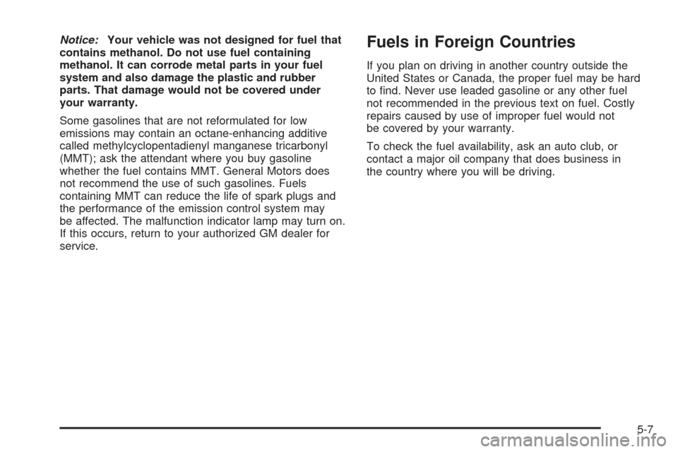 CHEVROLET SSR 2005 1.G Owners Manual Notice:Your vehicle was not designed for fuel that
contains methanol. Do not use fuel containing
methanol. It can corrode metal parts in your fuel
system and also damage the plastic and rubber
parts. 