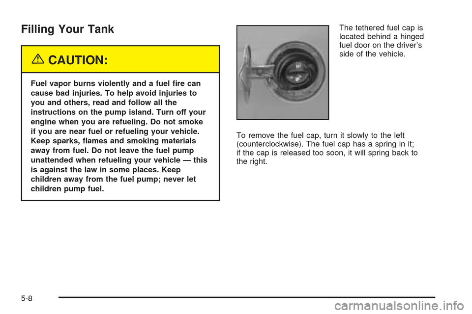 CHEVROLET SSR 2005 1.G Owners Manual Filling Your Tank
{CAUTION:
Fuel vapor burns violently and a fuel �re can
cause bad injuries. To help avoid injuries to
you and others, read and follow all the
instructions on the pump island. Turn of