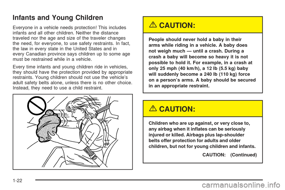 CHEVROLET SSR 2005 1.G Owners Manual Infants and Young Children
Everyone in a vehicle needs protection! This includes
infants and all other children. Neither the distance
traveled nor the age and size of the traveler changes
the need, fo CHEVROLET SSR 2005 1.G Owners Manual Infants and Young Children
Everyone in a vehicle needs protection! This includes
infants and all other children. Neither the distance
traveled nor the age and size of the traveler changes
the need, fo
