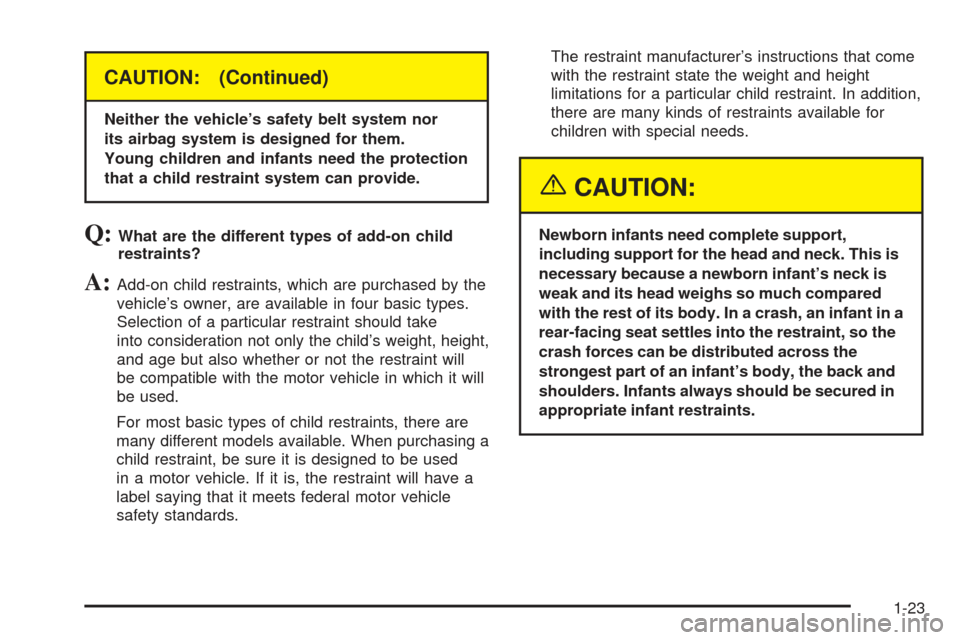 CHEVROLET SSR 2005 1.G Owners Manual CAUTION: (Continued)
Neither the vehicle’s safety belt system nor
its airbag system is designed for them.
Young children and infants need the protection
that a child restraint system can provide.
Q: CHEVROLET SSR 2005 1.G Owners Manual CAUTION: (Continued)
Neither the vehicle’s safety belt system nor
its airbag system is designed for them.
Young children and infants need the protection
that a child restraint system can provide.
Q: