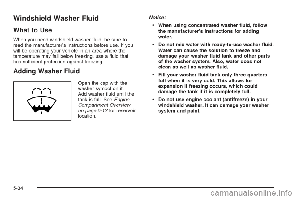 CHEVROLET SSR 2005 1.G User Guide Windshield Washer Fluid
What to Use
When you need windshield washer �uid, be sure to
read the manufacturer’s instructions before use. If you
will be operating your vehicle in an area where the
tempe