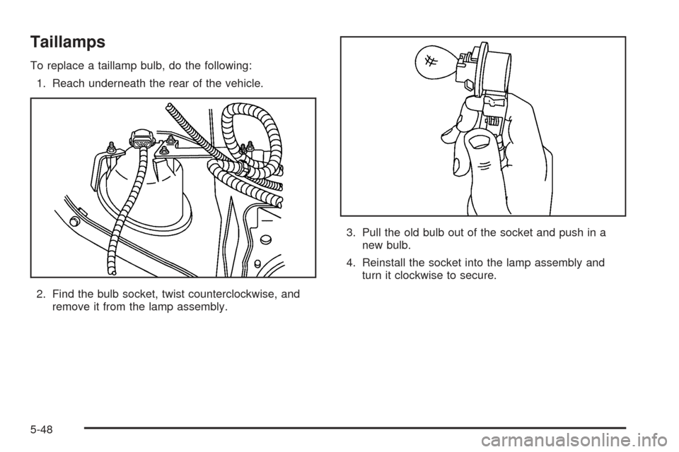 CHEVROLET SSR 2005 1.G Owners Manual Taillamps
To replace a taillamp bulb, do the following:
1. Reach underneath the rear of the vehicle.
2. Find the bulb socket, twist counterclockwise, and
remove it from the lamp assembly.3. Pull the o