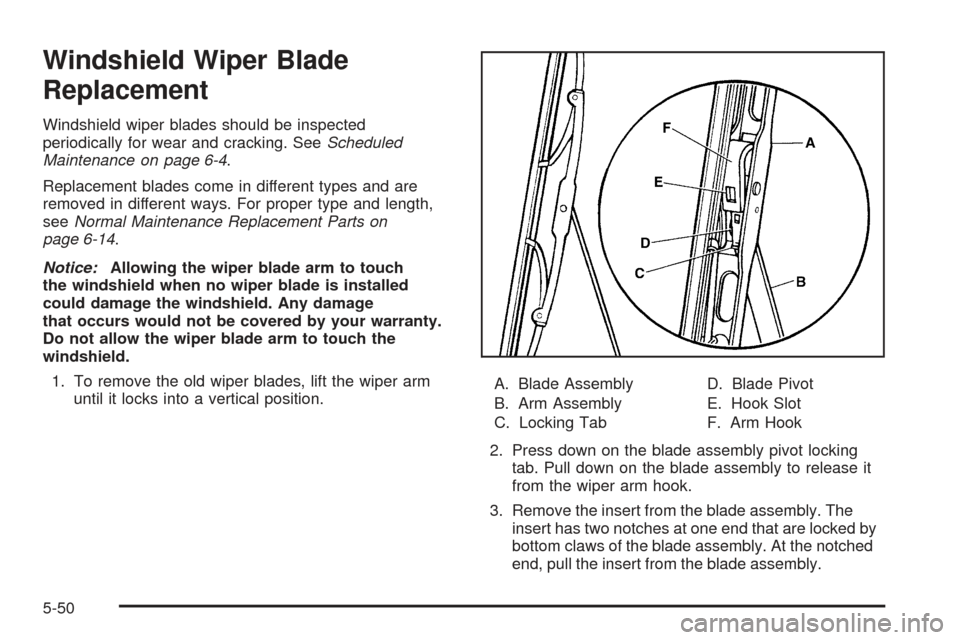 CHEVROLET SSR 2005 1.G Owners Manual Windshield Wiper Blade
Replacement
Windshield wiper blades should be inspected
periodically for wear and cracking. SeeScheduled
Maintenance on page 6-4.
Replacement blades come in different types and 
