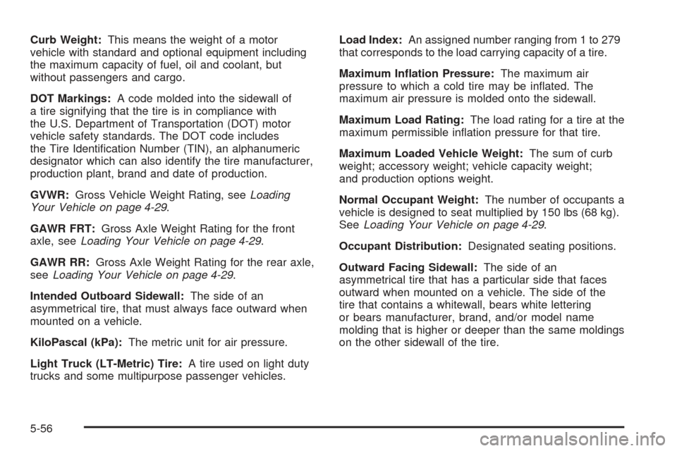 CHEVROLET SSR 2005 1.G Owners Manual Curb Weight:This means the weight of a motor
vehicle with standard and optional equipment including
the maximum capacity of fuel, oil and coolant, but
without passengers and cargo.
DOT Markings:A code