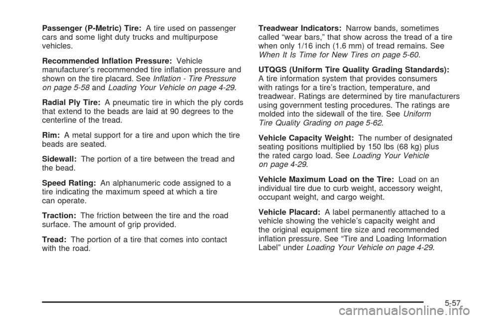 CHEVROLET SSR 2005 1.G Owners Manual Passenger (P-Metric) Tire:A tire used on passenger
cars and some light duty trucks and multipurpose
vehicles.
Recommended In�ation Pressure:Vehicle
manufacturer’s recommended tire in�ation pressure 