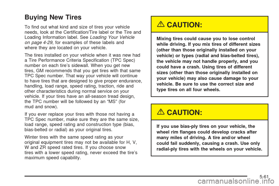CHEVROLET SSR 2005 1.G Owners Manual Buying New Tires
To �nd out what kind and size of tires your vehicle
needs, look at the Certi�cation/Tire label or the Tire and
Loading Information label. SeeLoading Your Vehicle
on page 4-29, for exa