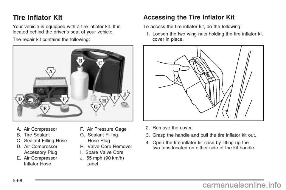 CHEVROLET SSR 2005 1.G Owners Manual Tire In�ator Kit
Your vehicle is equipped with a tire in�ator kit. It is
located behind the driver’s seat of your vehicle.
The repair kit contains the following:
A. Air Compressor
B. Tire Sealant
C.