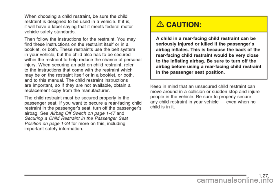 CHEVROLET SSR 2005 1.G Owners Manual When choosing a child restraint, be sure the child
restraint is designed to be used in a vehicle. If it is,
it will have a label saying that it meets federal motor
vehicle safety standards.
Then follo