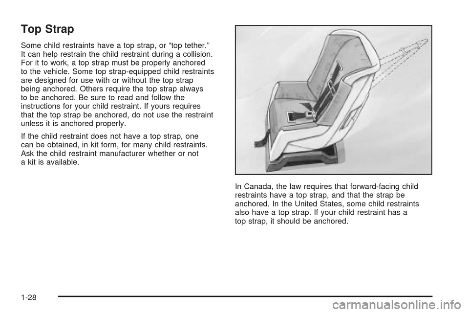 CHEVROLET SSR 2005 1.G Owners Guide Top Strap
Some child restraints have a top strap, or “top tether.”
It can help restrain the child restraint during a collision.
For it to work, a top strap must be properly anchored
to the vehicle