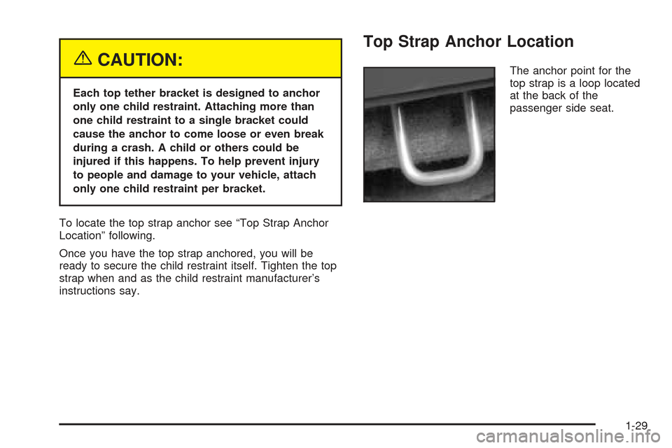 CHEVROLET SSR 2005 1.G Owners Guide {CAUTION:
Each top tether bracket is designed to anchor
only one child restraint. Attaching more than
one child restraint to a single bracket could
cause the anchor to come loose or even break
during 