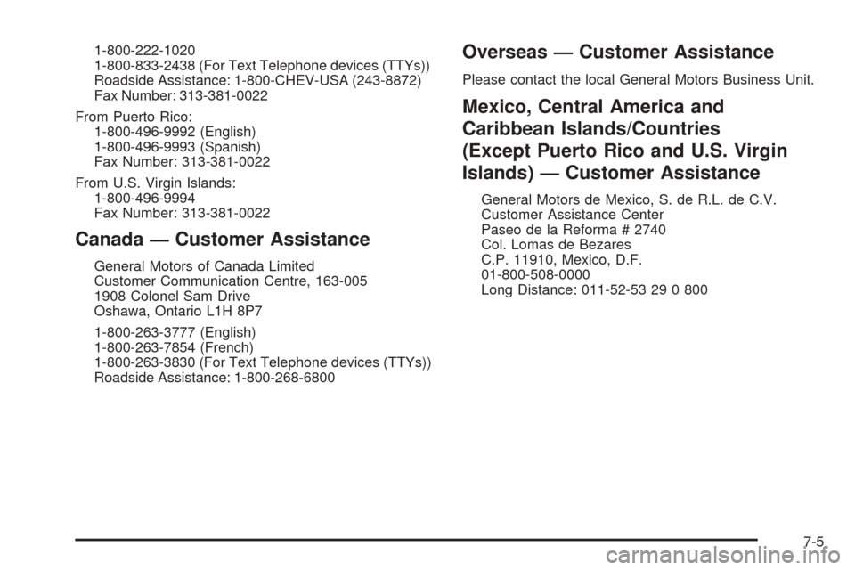 CHEVROLET SSR 2005 1.G Owners Manual 1-800-222-1020
1-800-833-2438 (For Text Telephone devices (TTYs))
Roadside Assistance: 1-800-CHEV-USA (243-8872)
Fax Number: 313-381-0022
From Puerto Rico:
1-800-496-9992 (English)
1-800-496-9993 (Spa