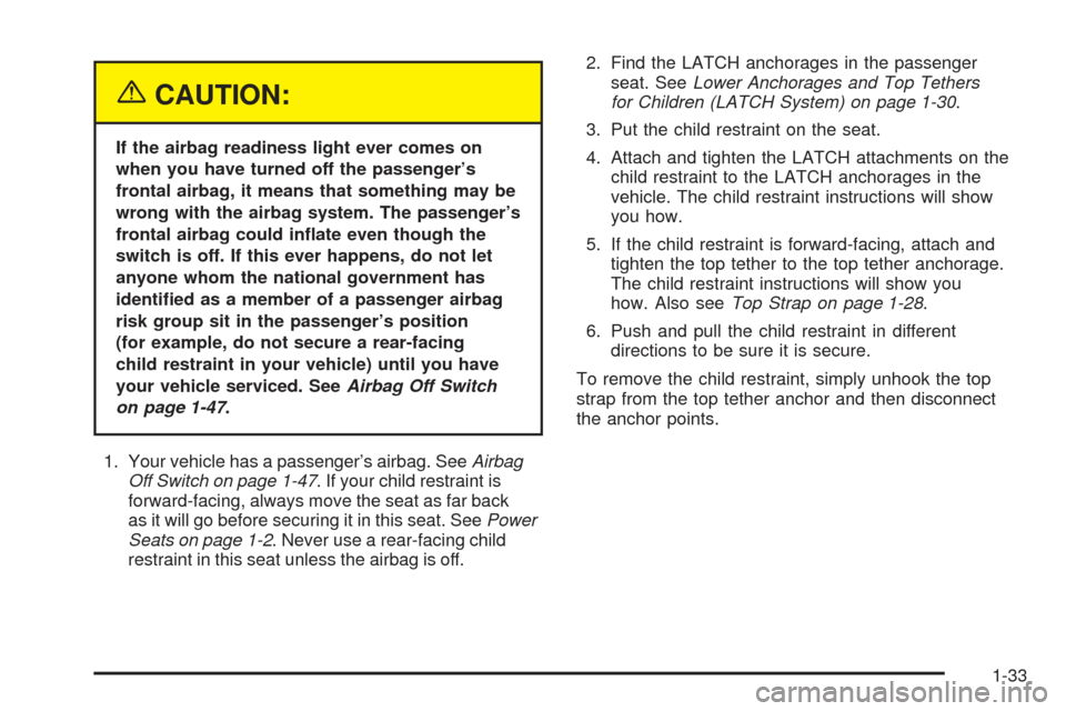 CHEVROLET SSR 2005 1.G Owners Guide {CAUTION:
If the airbag readiness light ever comes on
when you have turned off the passenger’s
frontal airbag, it means that something may be
wrong with the airbag system. The passenger’s
frontal 