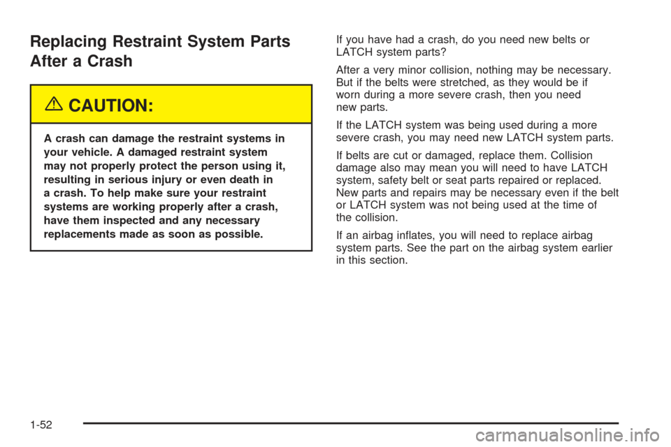 CHEVROLET SSR 2005 1.G Workshop Manual Replacing Restraint System Parts
After a Crash
{CAUTION:
A crash can damage the restraint systems in
your vehicle. A damaged restraint system
may not properly protect the person using it,
resulting in