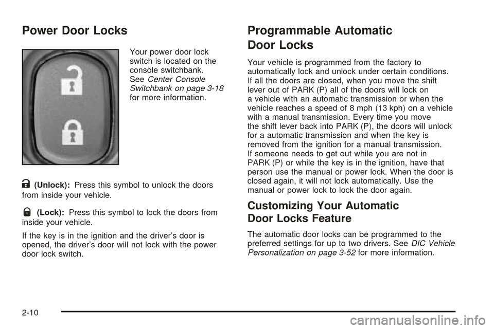 CHEVROLET SSR 2005 1.G Repair Manual Power Door Locks
Your power door lock
switch is located on the
console switchbank.
SeeCenter Console
Switchbank on page 3-18
for more information.
K(Unlock):Press this symbol to unlock the doors
from CHEVROLET SSR 2005 1.G Repair Manual Power Door Locks
Your power door lock
switch is located on the
console switchbank.
SeeCenter Console
Switchbank on page 3-18
for more information.
K(Unlock):Press this symbol to unlock the doors
from