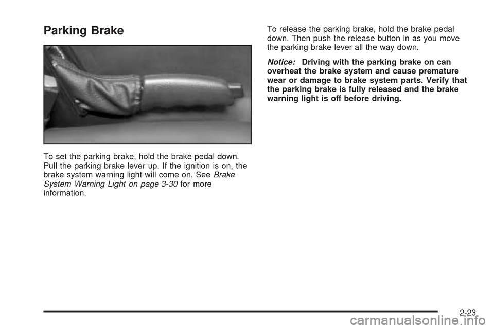 CHEVROLET SSR 2005 1.G User Guide Parking Brake
To set the parking brake, hold the brake pedal down.
Pull the parking brake lever up. If the ignition is on, the
brake system warning light will come on. SeeBrake
System Warning Light on