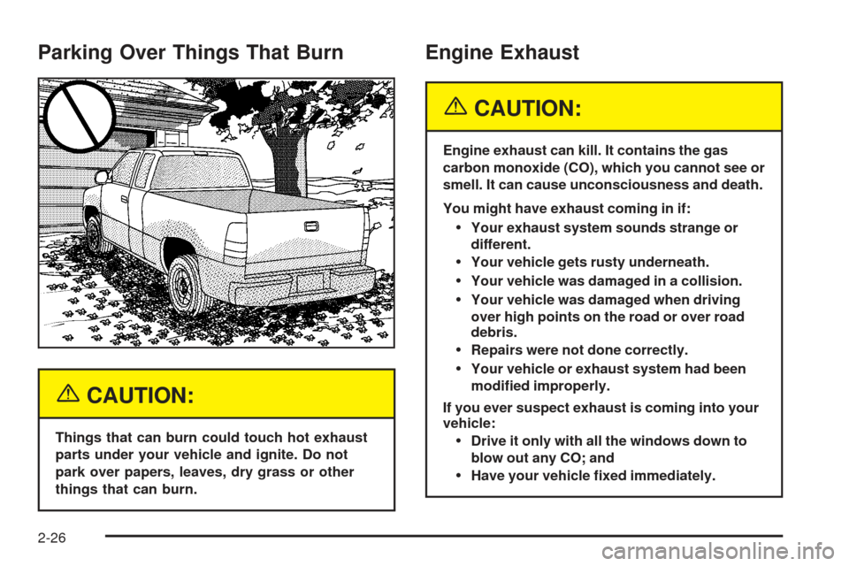 CHEVROLET SSR 2005 1.G Manual Online Parking Over Things That Burn
{CAUTION:
Things that can burn could touch hot exhaust
parts under your vehicle and ignite. Do not
park over papers, leaves, dry grass or other
things that can burn.
Engi