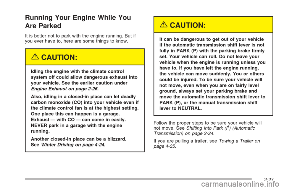 CHEVROLET SSR 2005 1.G User Guide Running Your Engine While You
Are Parked
It is better not to park with the engine running. But if
you ever have to, here are some things to know.
{CAUTION:
Idling the engine with the climate control
s CHEVROLET SSR 2005 1.G User Guide Running Your Engine While You
Are Parked
It is better not to park with the engine running. But if
you ever have to, here are some things to know.
{CAUTION:
Idling the engine with the climate control
s