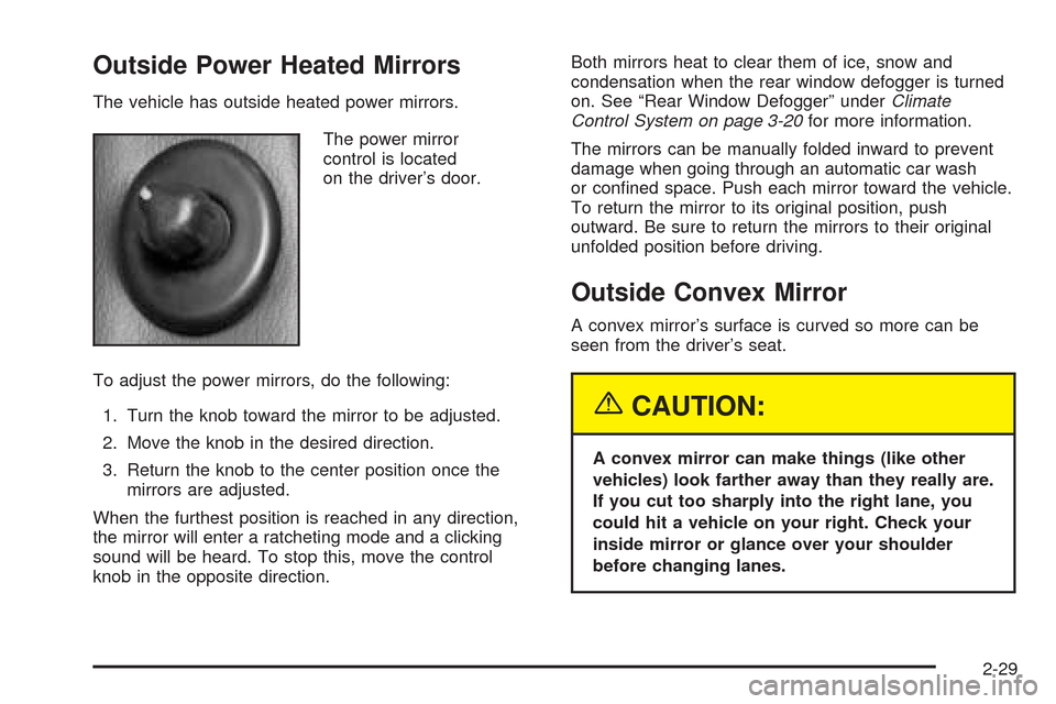 CHEVROLET SSR 2005 1.G User Guide Outside Power Heated Mirrors
The vehicle has outside heated power mirrors.
The power mirror
control is located
on the driver’s door.
To adjust the power mirrors, do the following:
1. Turn the knob t CHEVROLET SSR 2005 1.G User Guide Outside Power Heated Mirrors
The vehicle has outside heated power mirrors.
The power mirror
control is located
on the driver’s door.
To adjust the power mirrors, do the following:
1. Turn the knob t