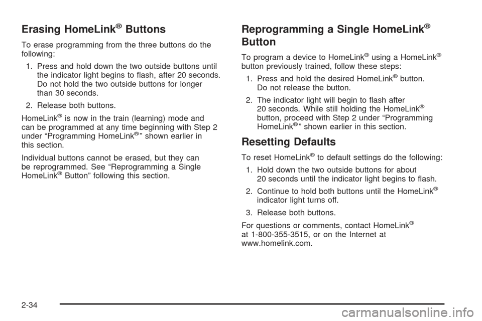 CHEVROLET SSR 2005 1.G Owners Manual Erasing HomeLink®Buttons
To erase programming from the three buttons do the
following:
1. Press and hold down the two outside buttons until
the indicator light begins to �ash, after 20 seconds.
Do no