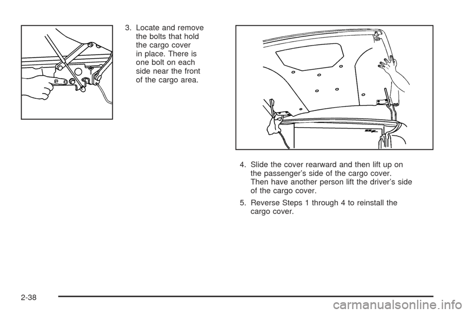 CHEVROLET SSR 2005 1.G Owners Manual 3. Locate and remove
the bolts that hold
the cargo cover
in place. There is
one bolt on each
side near the front
of the cargo area.
4. Slide the cover rearward and then lift up on
the passenger’s si