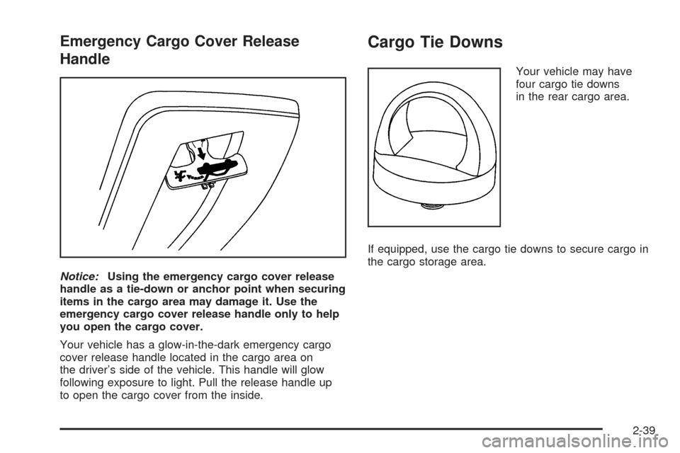 CHEVROLET SSR 2005 1.G User Guide Emergency Cargo Cover Release
Handle
Notice:Using the emergency cargo cover release
handle as a tie-down or anchor point when securing
items in the cargo area may damage it. Use the
emergency cargo co