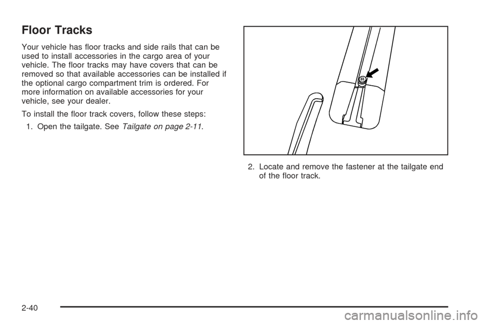 CHEVROLET SSR 2005 1.G Owners Manual Floor Tracks
Your vehicle has �oor tracks and side rails that can be
used to install accessories in the cargo area of your
vehicle. The �oor tracks may have covers that can be
removed so that availabl