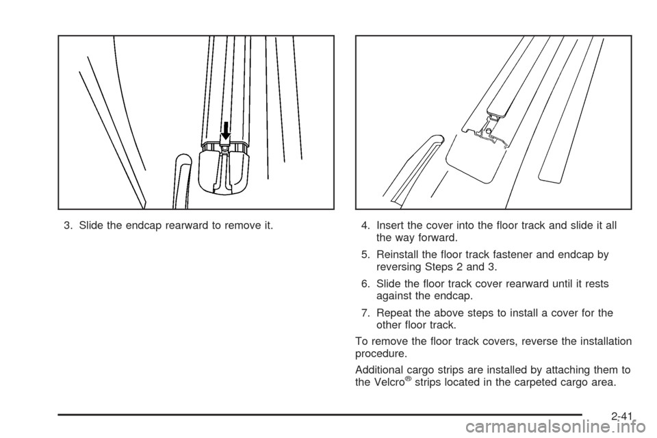 CHEVROLET SSR 2005 1.G Owners Manual 3. Slide the endcap rearward to remove it. 4. Insert the cover into the �oor track and slide it all
the way forward.
5. Reinstall the �oor track fastener and endcap by
reversing Steps 2 and 3.
6. Slid