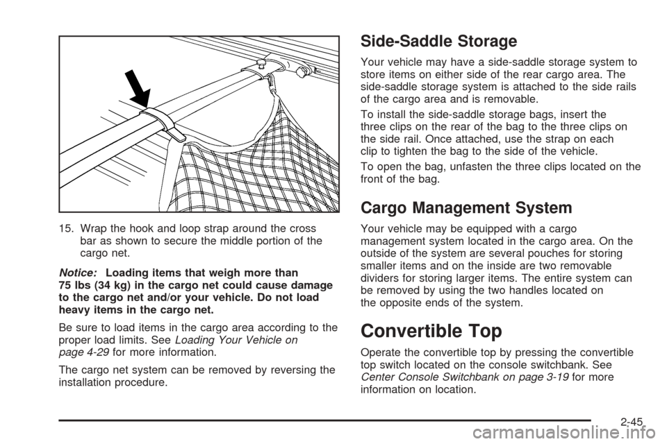CHEVROLET SSR 2006 1.G Owners Manual 15. Wrap the hook and loop strap around the cross
bar as shown to secure the middle portion of the
cargo net.
Notice:Loading items that weigh more than
75 lbs (34 kg) in the cargo net could cause dama