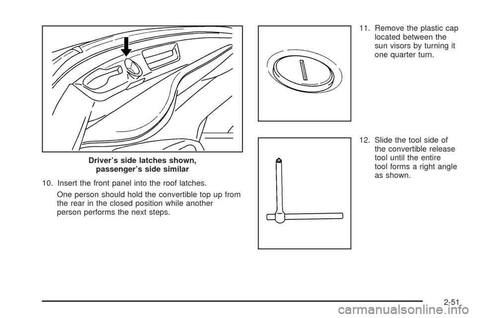 CHEVROLET SSR 2006 1.G Owners Manual 10. Insert the front panel into the roof latches.
One person should hold the convertible top up from
the rear in the closed position while another
person performs the next steps.11. Remove the plastic