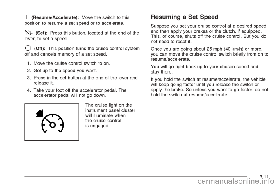 CHEVROLET SSR 2006 1.G Owners Manual S(Resume/Accelerate):Move the switch to this
position to resume a set speed or to accelerate.
T(Set):Press this button, located at the end of the
lever, to set a speed.
9(Off):This position turns the 