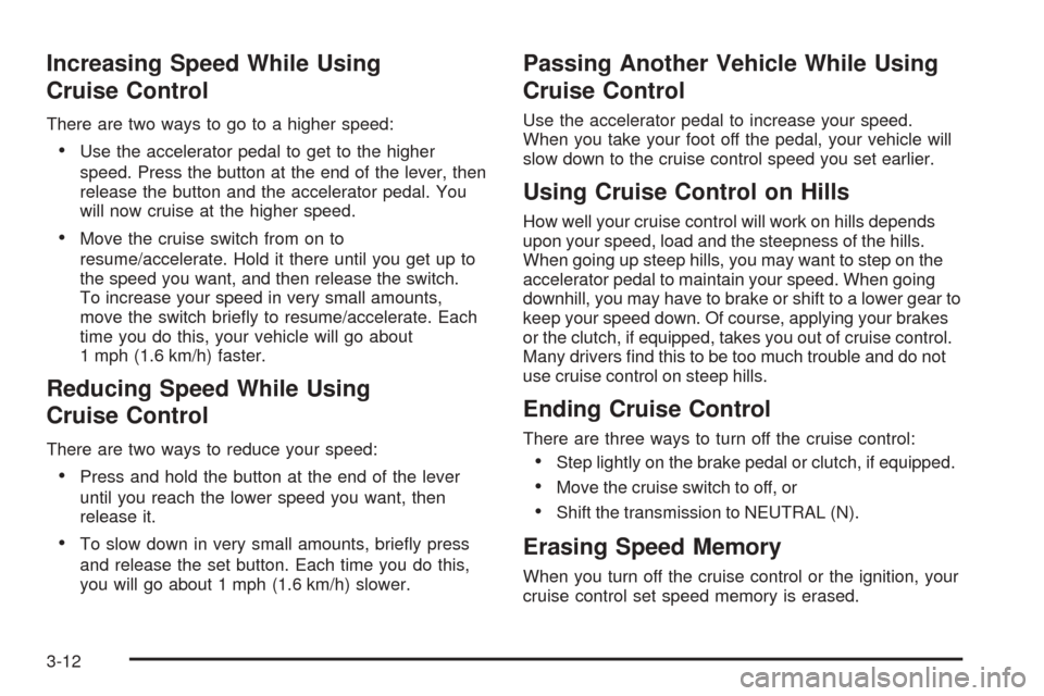 CHEVROLET SSR 2006 1.G Owners Manual Increasing Speed While Using
Cruise Control
There are two ways to go to a higher speed:
•Use the accelerator pedal to get to the higher
speed. Press the button at the end of the lever, then
release 