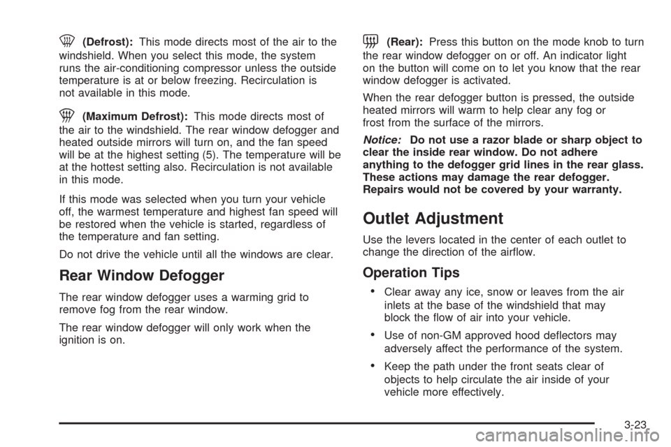 CHEVROLET SSR 2006 1.G Owners Manual 0(Defrost):This mode directs most of the air to the
windshield. When you select this mode, the system
runs the air-conditioning compressor unless the outside
temperature is at or below freezing. Recir