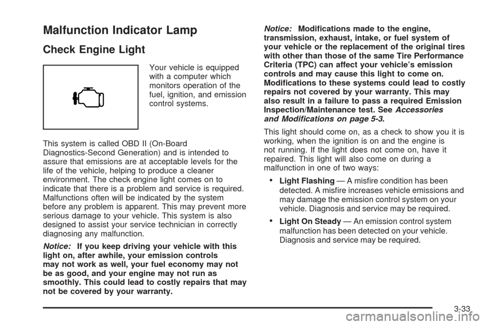 CHEVROLET SSR 2006 1.G Owners Manual Malfunction Indicator Lamp
Check Engine Light
Your vehicle is equipped
with a computer which
monitors operation of the
fuel, ignition, and emission
control systems.
This system is called OBD II (On-Bo