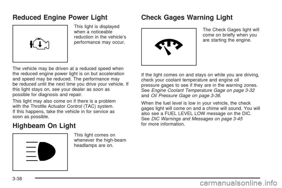 CHEVROLET SSR 2006 1.G Owners Manual Reduced Engine Power Light
This light is displayed
when a noticeable
reduction in the vehicle’s
performance may occur.
The vehicle may be driven at a reduced speed when
the reduced engine power ligh