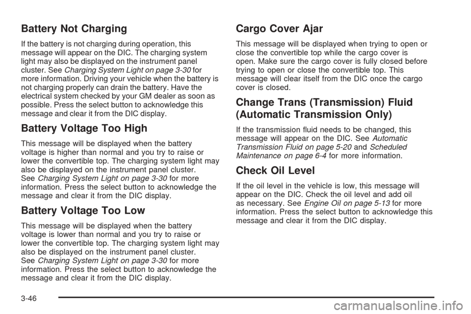 CHEVROLET SSR 2006 1.G Owners Manual Battery Not Charging
If the battery is not charging during operation, this
message will appear on the DIC. The charging system
light may also be displayed on the instrument panel
cluster. SeeCharging 