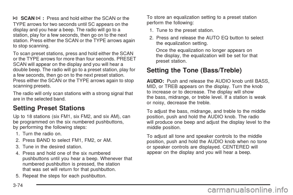 CHEVROLET SSR 2006 1.G Owners Manual ©SCAN¨:Press and hold either the SCAN or the
TYPE arrows for two seconds until SC appears on the
display and you hear a beep. The radio will go to a
station, play for a few seconds, then go on to th