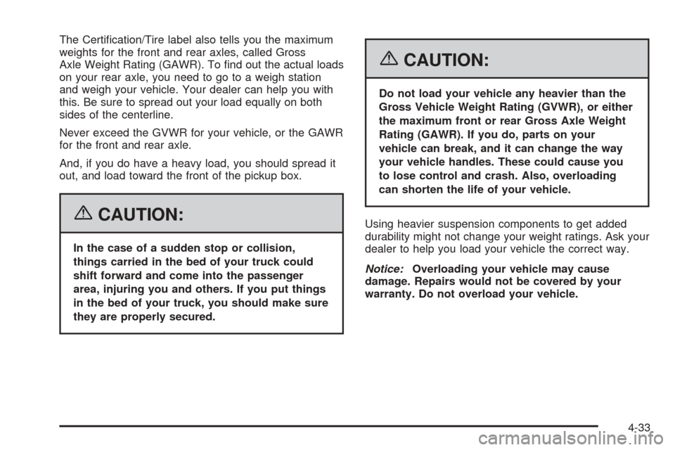 CHEVROLET SSR 2006 1.G Owners Manual The Certiﬁcation/Tire label also tells you the maximum
weights for the front and rear axles, called Gross
Axle Weight Rating (GAWR). To ﬁnd out the actual loads
on your rear axle, you need to go t