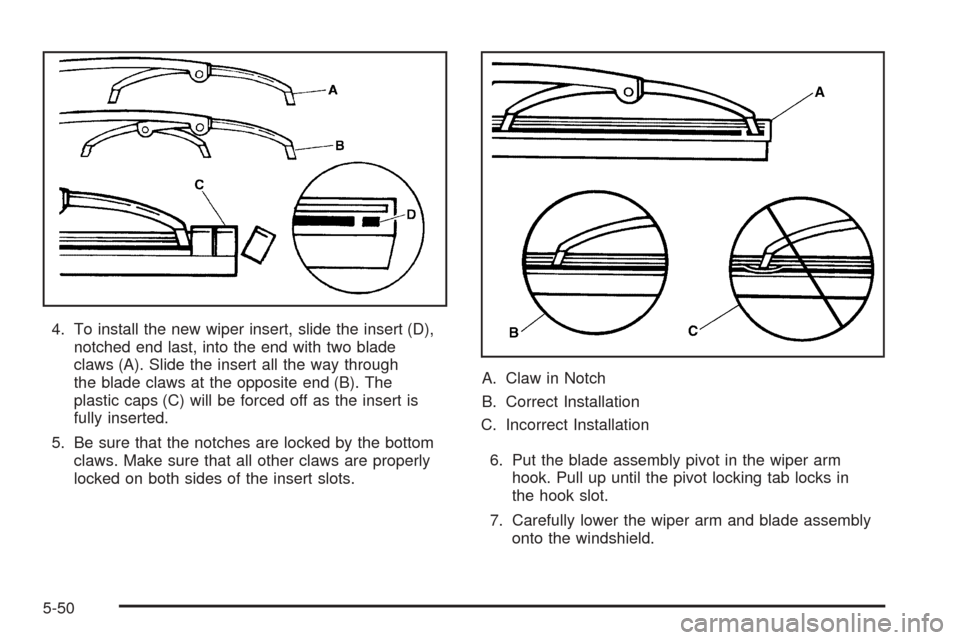 CHEVROLET SSR 2006 1.G Owners Manual 4. To install the new wiper insert, slide the insert (D),
notched end last, into the end with two blade
claws (A). Slide the insert all the way through
the blade claws at the opposite end (B). The
pla