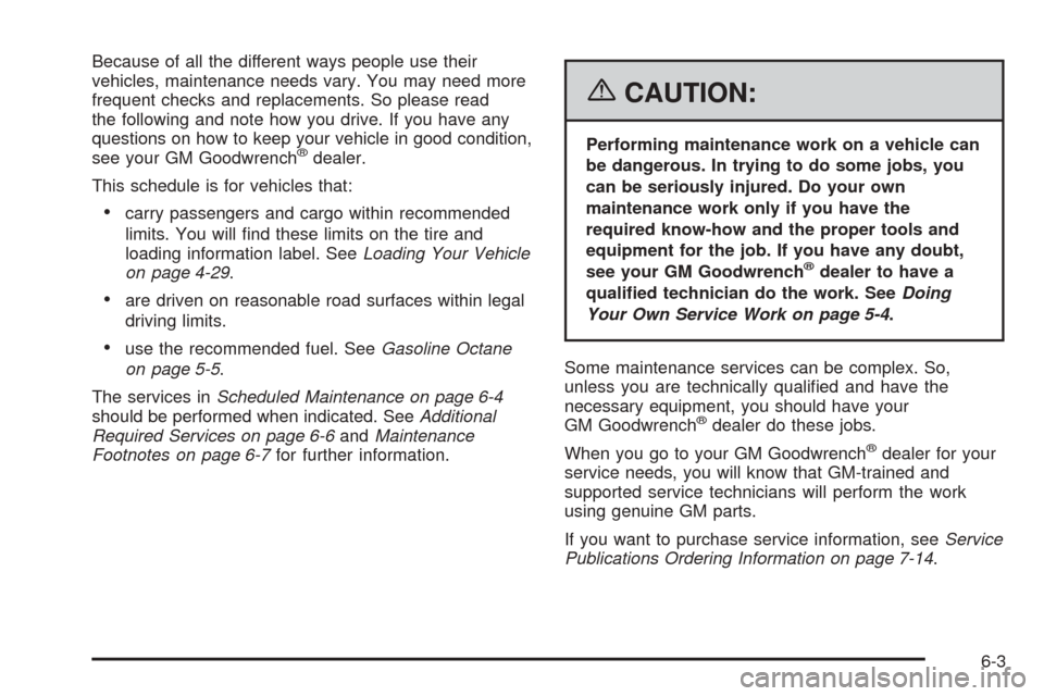CHEVROLET SSR 2006 1.G Owners Manual Because of all the different ways people use their
vehicles, maintenance needs vary. You may need more
frequent checks and replacements. So please read
the following and note how you drive. If you hav