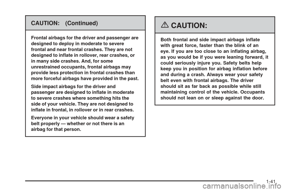 CHEVROLET SSR 2006 1.G Service Manual CAUTION: (Continued)
Frontal airbags for the driver and passenger are
designed to deploy in moderate to severe
frontal and near frontal crashes. They are not
designed to in�ate in rollover, rear crash