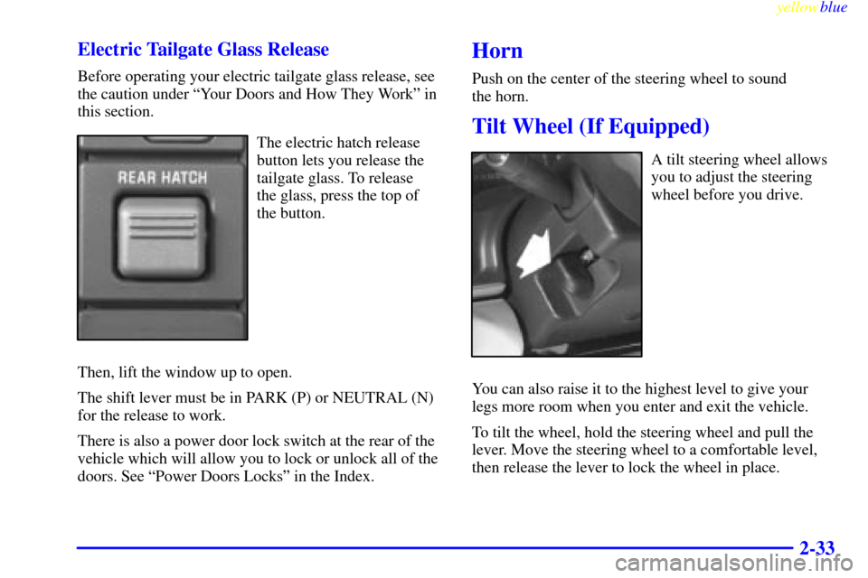CHEVROLET SUBURBAN 1999 8.G Owners Manual yellowblue     
2-33 Electric Tailgate Glass Release
Before operating your electric tailgate glass release, see
the caution under ªYour Doors and How They Workº in
this section.
The electric hatch r