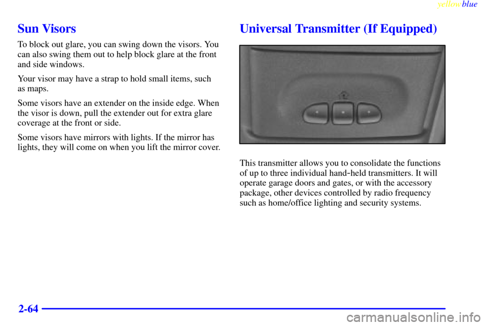 CHEVROLET SUBURBAN 1999 8.G Owners Manual yellowblue     
2-64
Sun Visors
To block out glare, you can swing down the visors. You
can also swing them out to help block glare at the front
and side windows.
Your visor may have a strap to hold sm