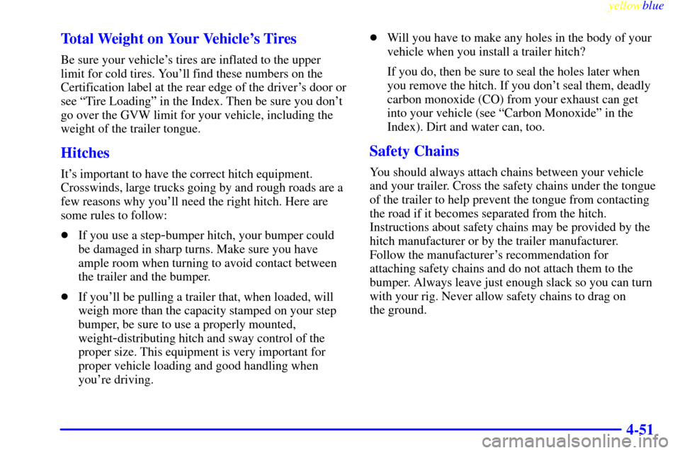 CHEVROLET SUBURBAN 1999 8.G Owners Manual yellowblue     
4-51 Total Weight on Your Vehicles Tires
Be sure your vehicles tires are inflated to the upper
limit for cold tires. Youll find these numbers on the
Certification label at the rear 