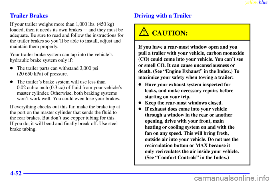 CHEVROLET SUBURBAN 1999 8.G Owners Manual yellowblue     
4-52 Trailer Brakes
If your trailer weighs more than 1,000 lbs. (450 kg)
loaded, then it needs its own brakes 
-- and they must be
adequate. Be sure to read and follow the instructions